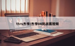 ttrs杰爷/杰爷04挑战赛视频