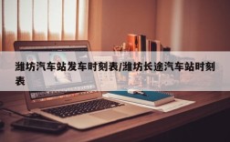 潍坊汽车站发车时刻表/潍坊长途汽车站时刻表