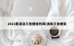 2021新消法三包规定时间/消协三包规定