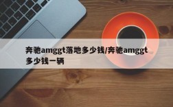 奔驰amggt落地多少钱/奔驰amggt多少钱一辆