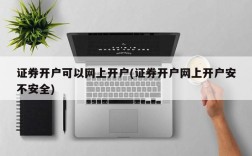 证券开户可以网上开户(证券开户网上开户安不安全)