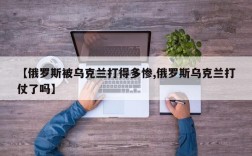 【俄罗斯被乌克兰打得多惨,俄罗斯乌克兰打仗了吗】