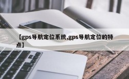 【gps导航定位系统,gps导航定位的特点】