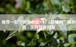 推荐一款“微乐会让一个id总输吗”辅助器 - 实时智能回复