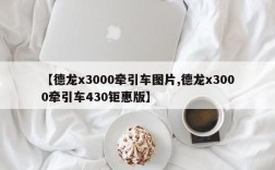 【德龙x3000牵引车图片,德龙x3000牵引车430钜惠版】