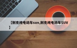 【别克纯电动车suv,别克纯电动车SUV】