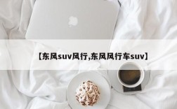 【东风suv风行,东风风行车suv】