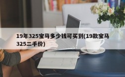 19年325宝马多少钱可买到(19款宝马325二手价)