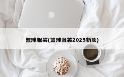 篮球服装(篮球服装2025新款)