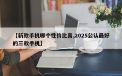 【新款手机哪个性价比高,2025公认最好的三款手机】