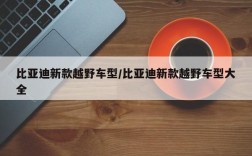 比亚迪新款越野车型/比亚迪新款越野车型大全
