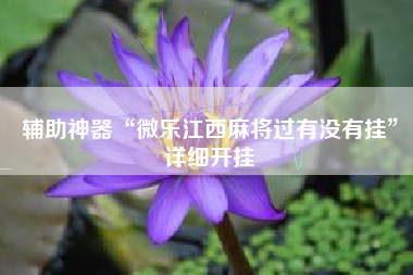 辅助神器“微乐江西麻将过有没有挂”详细开挂