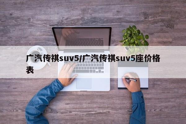 广汽传祺suv5/广汽传祺suv5座价格表